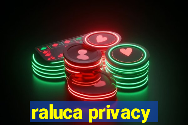 raluca privacy